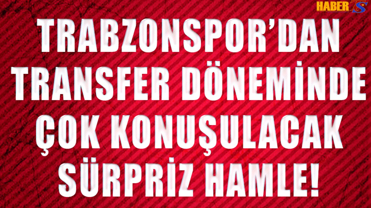 Trabzonspor'dan Transferde Sürpriz Hamle! O İsim Çok Konuşulacak..