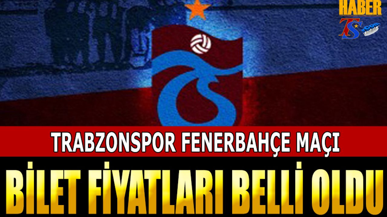 Trabzonspor Fenerbahçe Maçı Bilet Fiyatları Netlik Kazandı