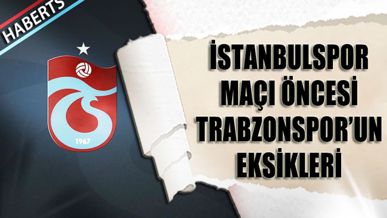 İstanbulspor Maçı Öncesi Trabzonspor'un Eksikleri