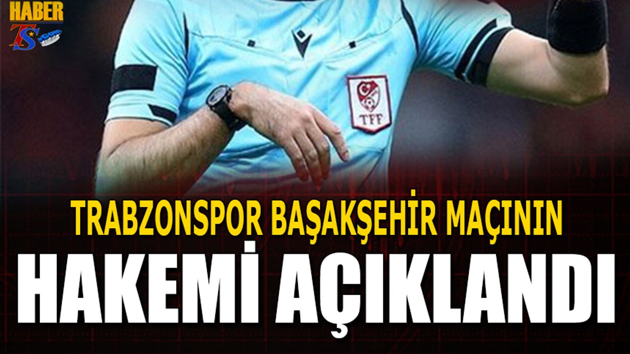 Trabzonspor Başakşehir Maçının Hakemi Açıklandı