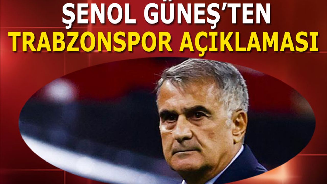 Şenol Güneş'ten Trabzonspor ve Hakem Açıklaması