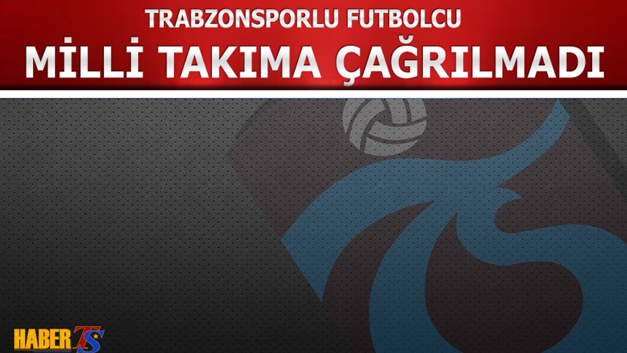 Trabzonsporlu Futbolcuya Milli Takım Şoku!