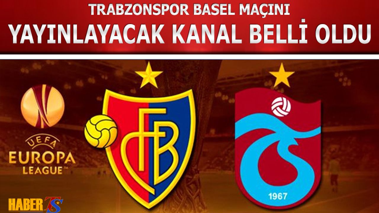 Trabzonspor Basel Maçını Yayınlayacak Kanal Belli Oldu