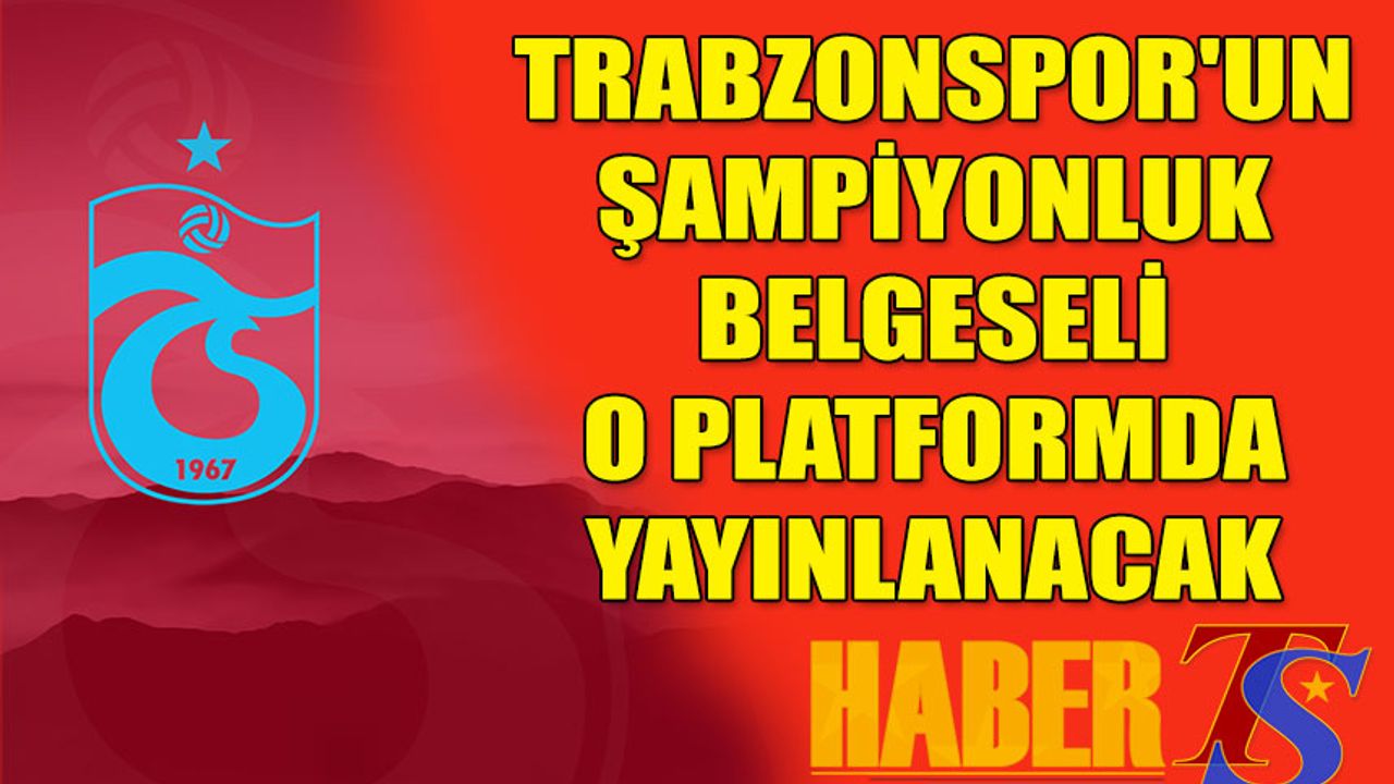 Trabzonspor'un Şampiyonluk Belgeseli O Platformda Yayınlanacak