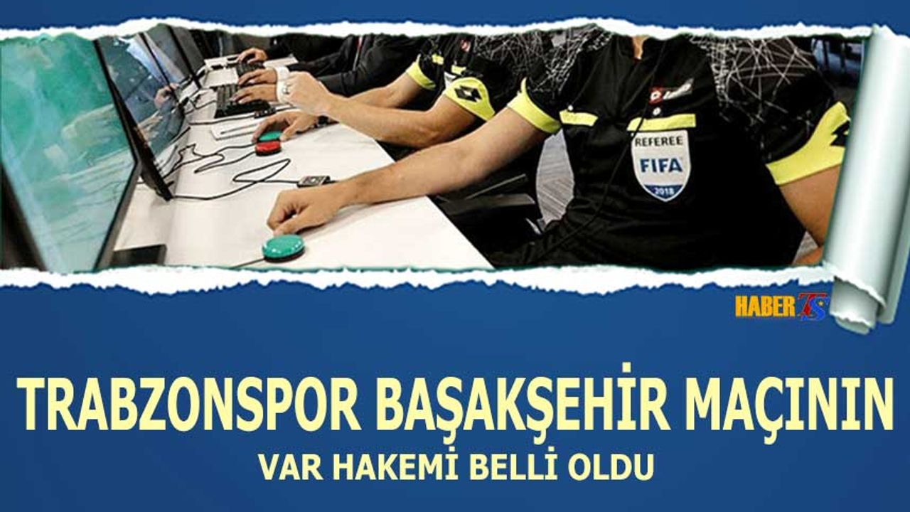 Trabzonspor Başakşehir Maçının Var Hakemi Belli Oldu