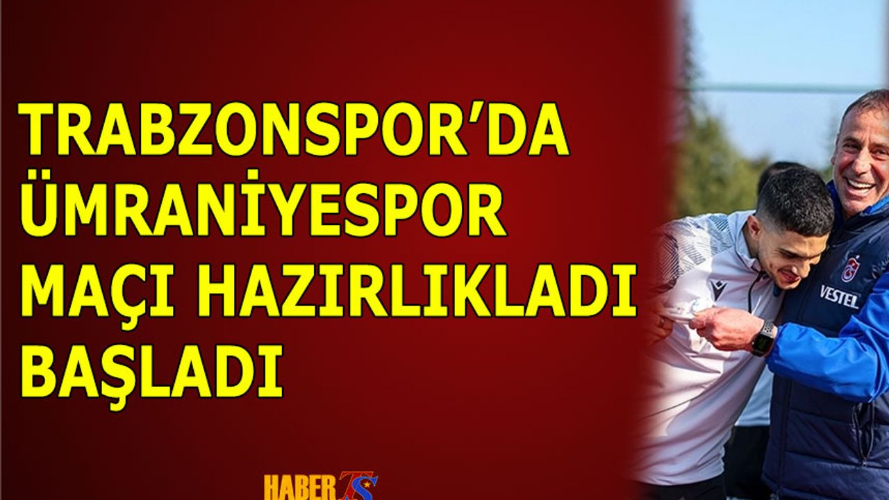 Trabzonspor'da Ümraniyespor Maçı Hazırlıkları Başladı
