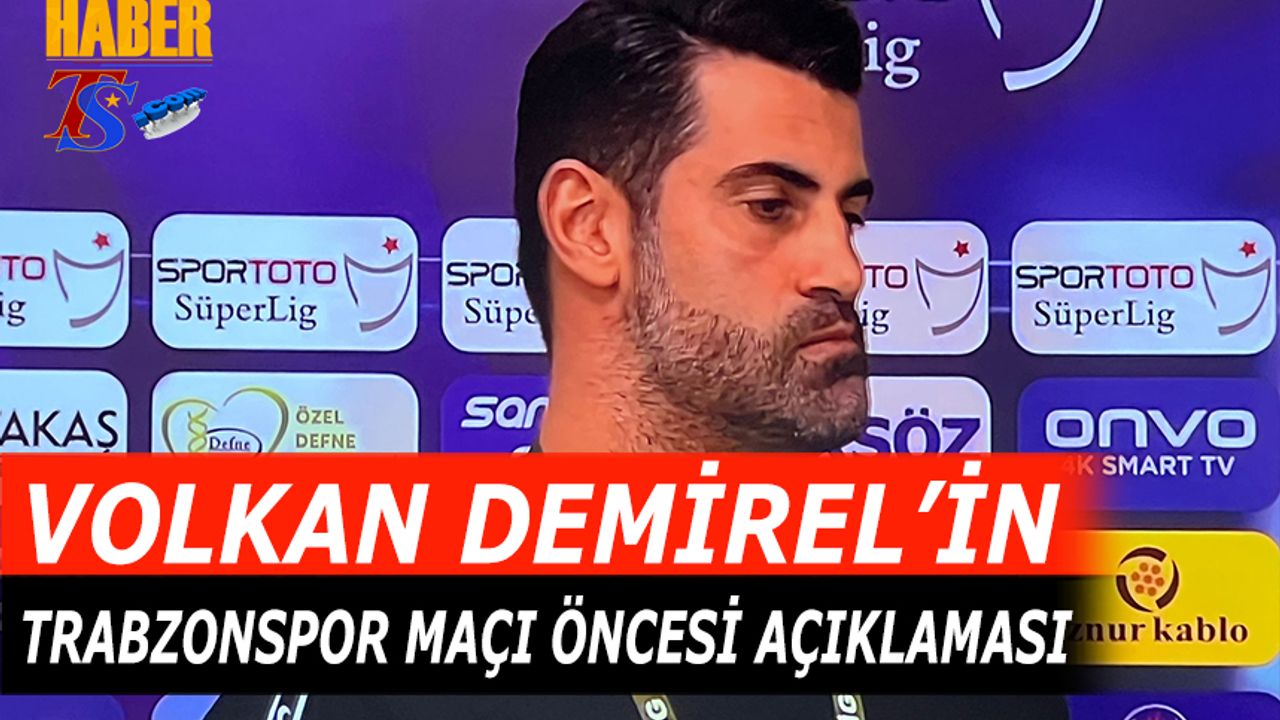 Volkan Demirel'in Trabzonspor Maçı Öncesi Açıklaması
