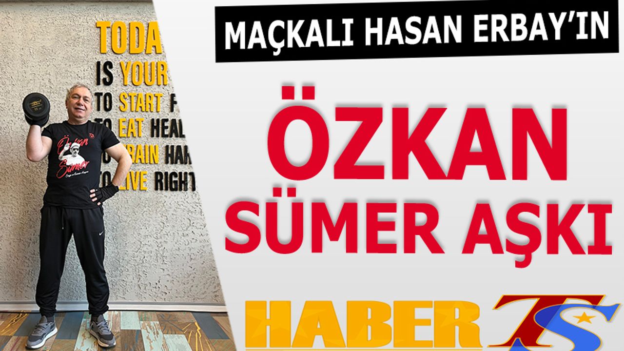 TOBB Daire Başkanı Maçkalı Hasan Erbay’ın Özkan Sümer Aşkı