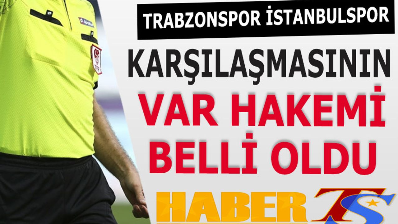 Trabzonspor İstanbulspor Maçının VAR Hakemi Belli Oldu