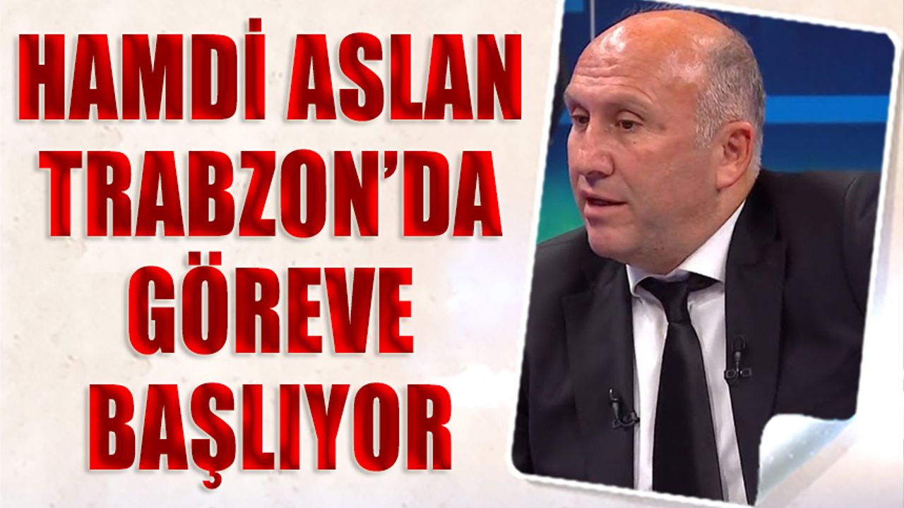 Hamdi Aslan Trabzon'da Göreve Başlıyor