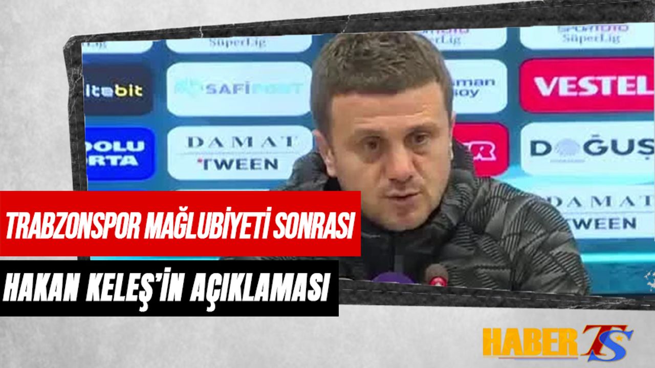 Trabzonspor Mağlubiyeti Sonrası Hakan Keleş'in Yorumu
