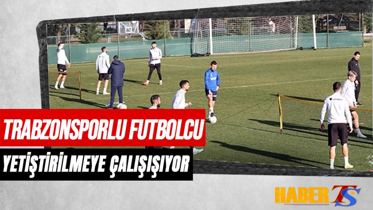 Trabzonsporlu Futbolcu Yetiştirilmeye Çalışılıyor