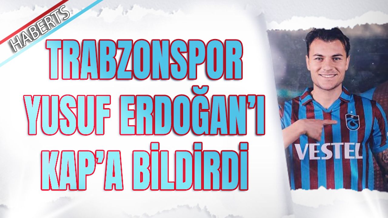 Trabzonspor Yusuf Erdoğan'ı KAP'a Bildirdi
