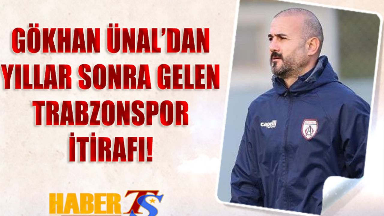 Gökhan Ünal'dan Trabzonspor İtirafı!