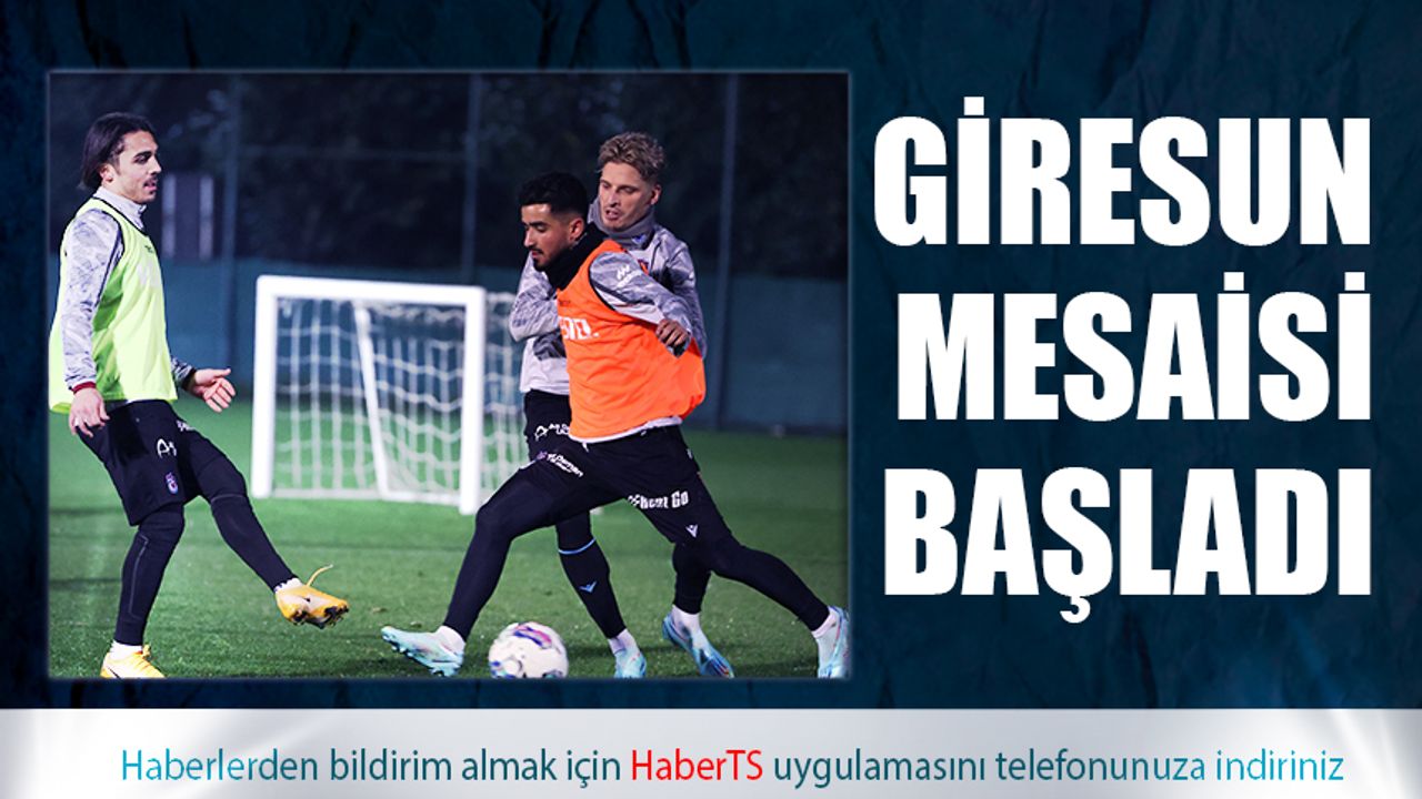Trabzonspor'da Giresun Mesaisi Başladı