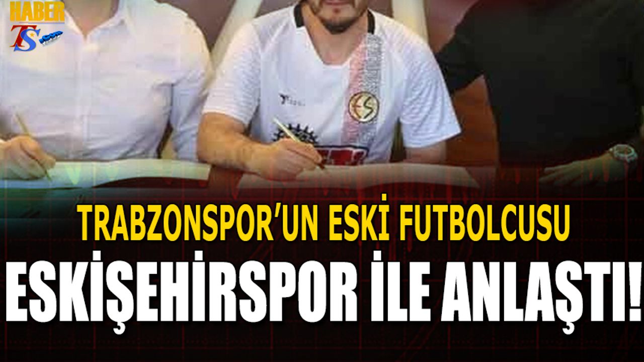 Eskişehirspor Trabzonlu Futbolcuya İmza Attırdı