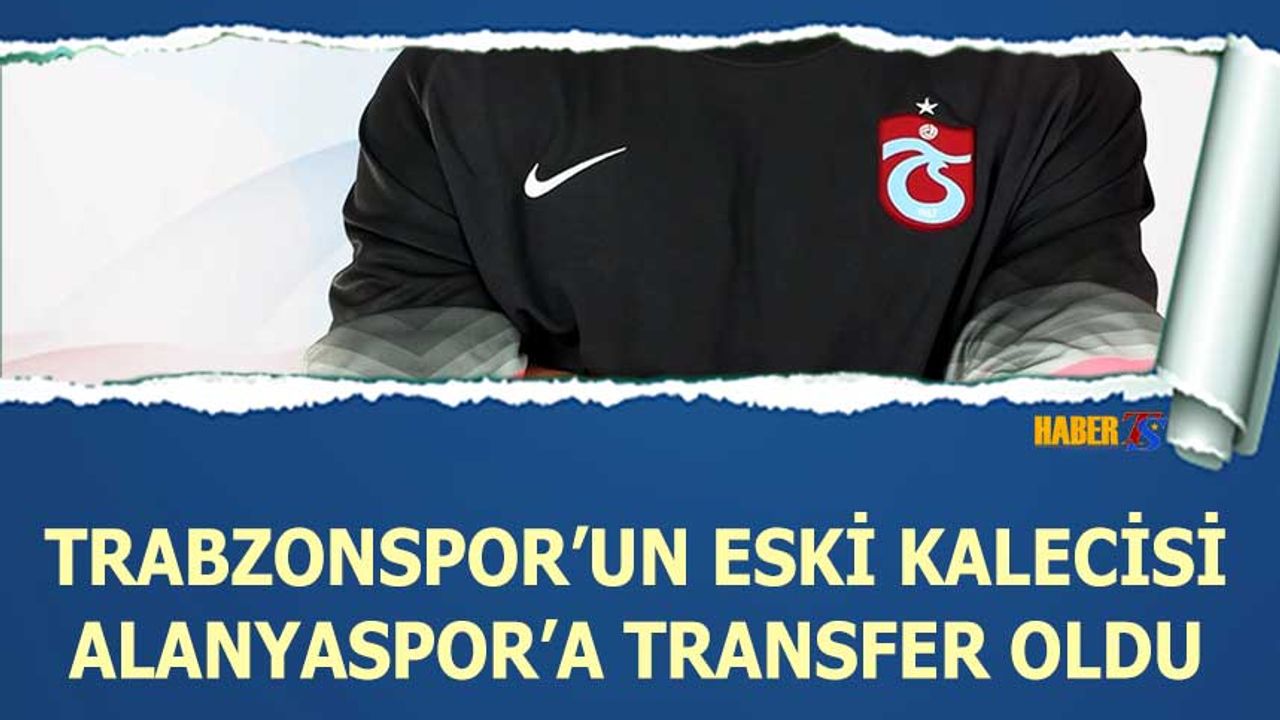 Trabzonspor'un Eski Kalecisi Alanyaspor'a Transfer Oldu
