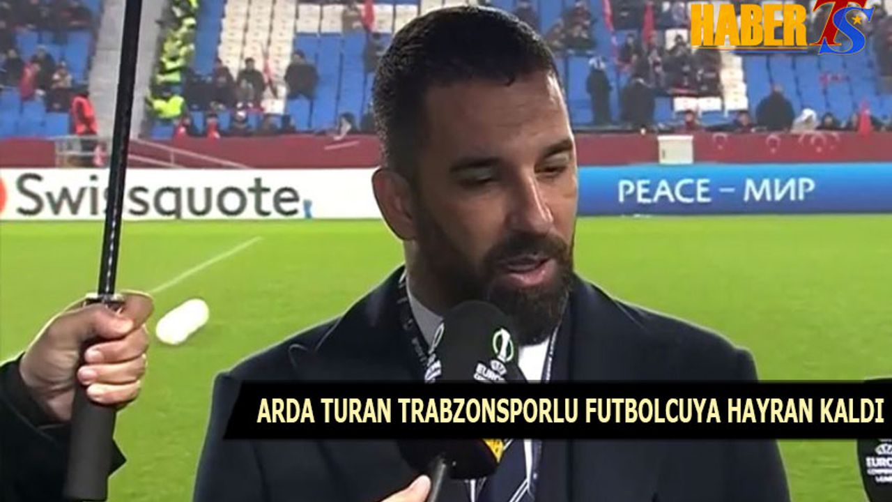 Arda Turan Trabzonsporlu Futbolcuya Hayran Kaldı