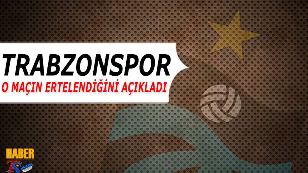 Trabzonspor O Maçın Ertelendiğini Açıkladı