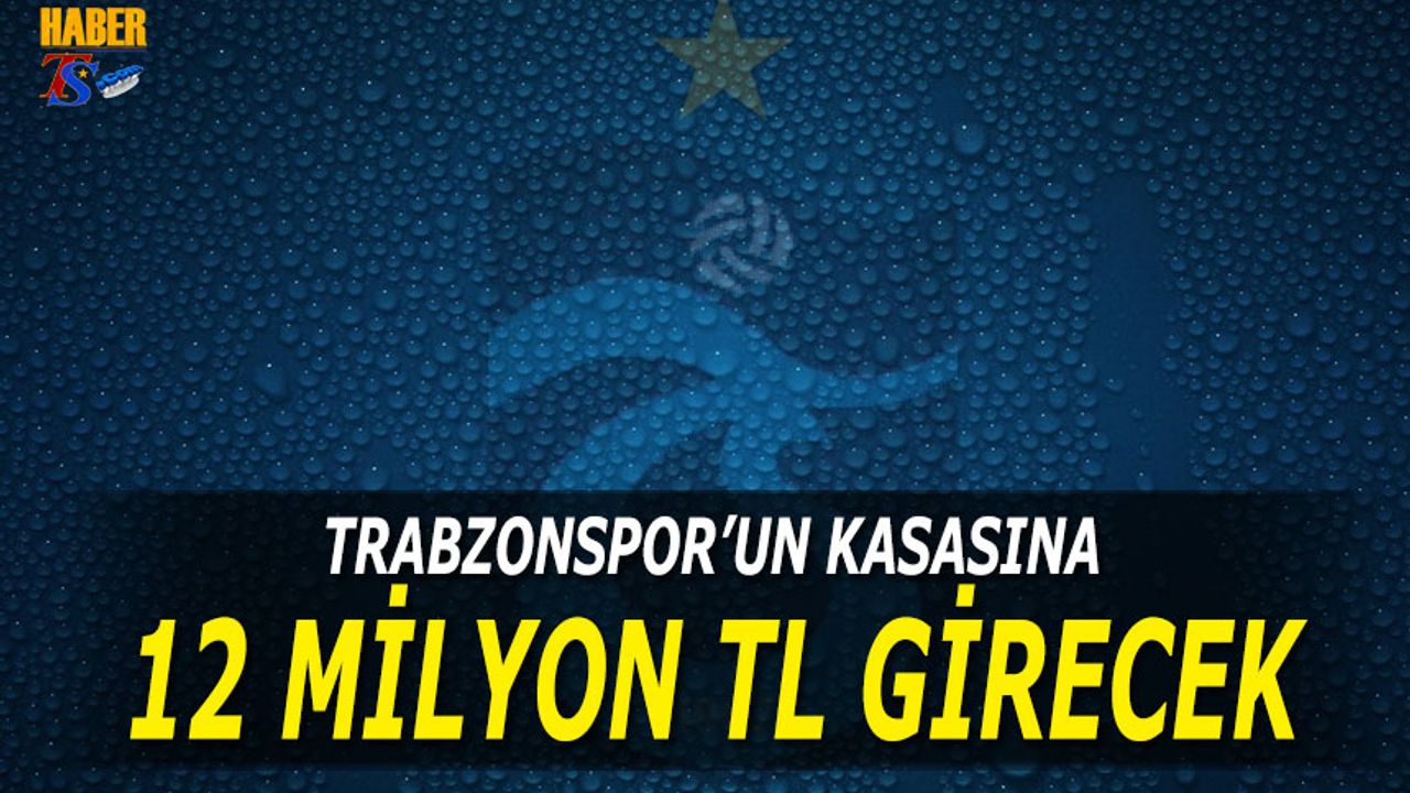Trabzonspor'un Kasasına 12 Milyon TL Girecek