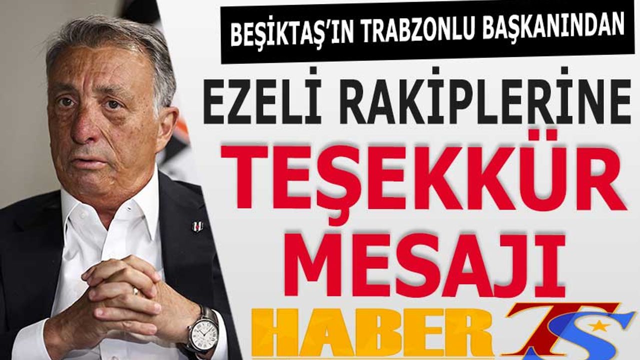 Beşiktaş'ın Trabzonlu Başkanından Ezeli Rakiplerine Teşekkür Mesajı