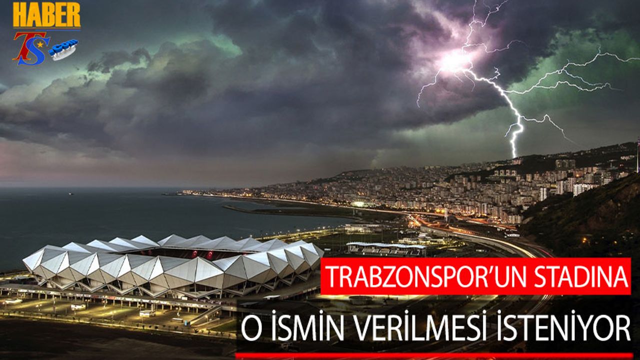 Trabzonspor'un Stadına O İsmin Verilmesi İsteniyor