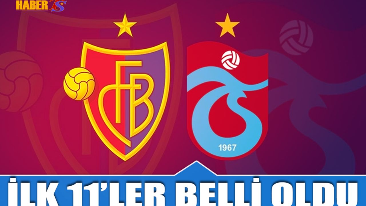Basel Trabzonspor Maçında İlk 11'ler Açıklandı