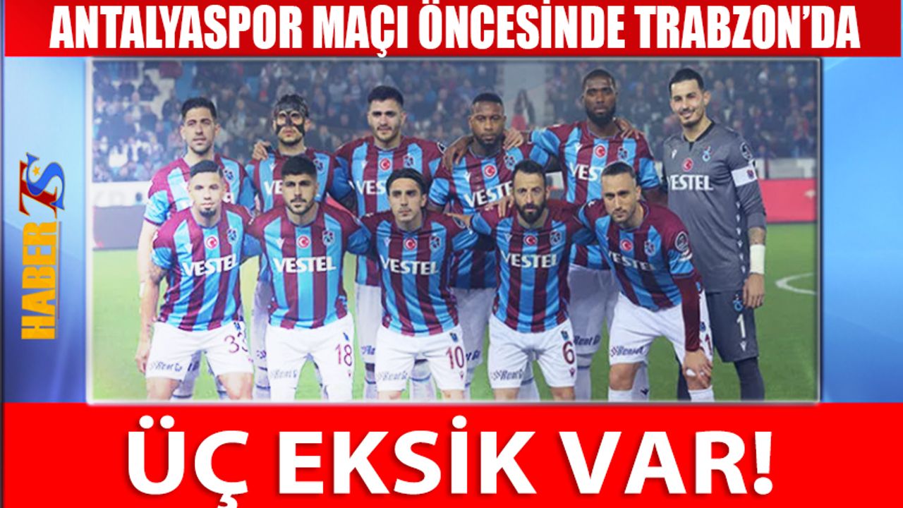 Trabzonspor'da Antalya Maçı Öncesi Üç Eksik
