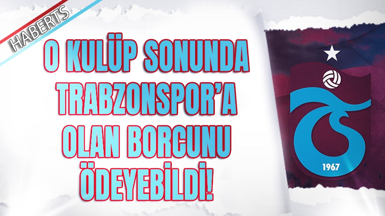 O Kulüp Trabzonspor'a Borcunu Sonunda Ödedi
