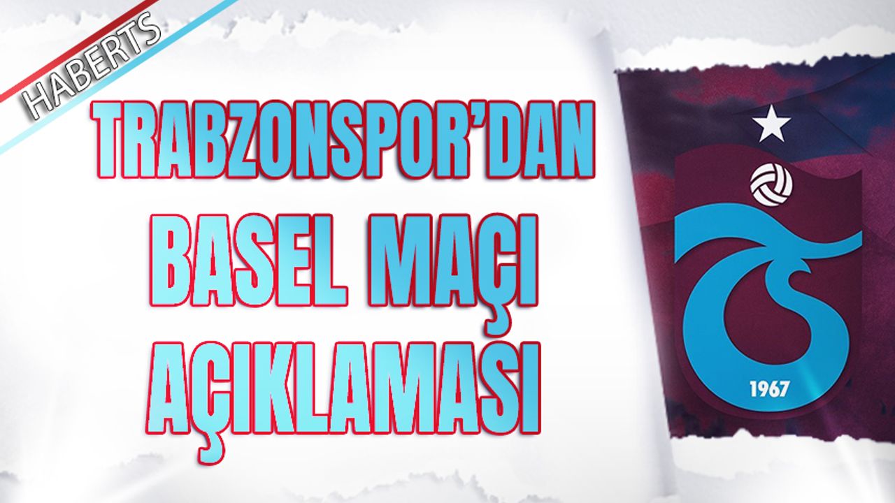Trabzonspor'dan Basel Maçı Açıklaması