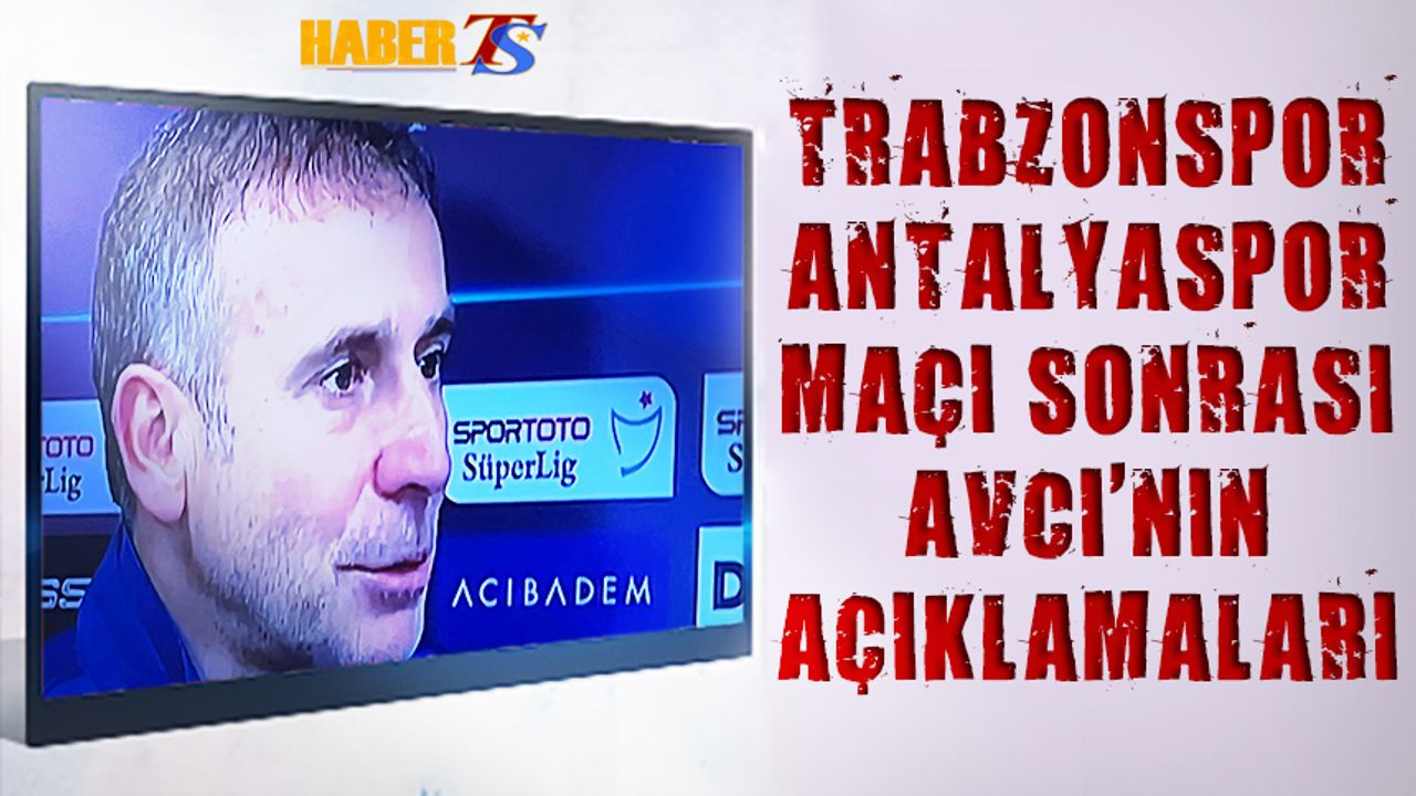 Trabzonspor'un Antalyaspor Galibiyeti Sonrası Abdullah Avcı'nın Açıklamaları