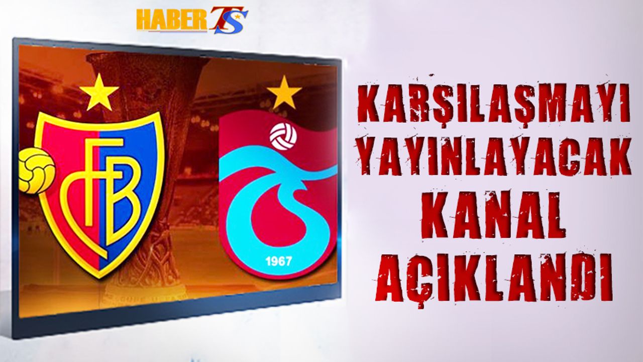 Basel Trabzonspor Maçını Yayınlayacak Kanal Açıklandı