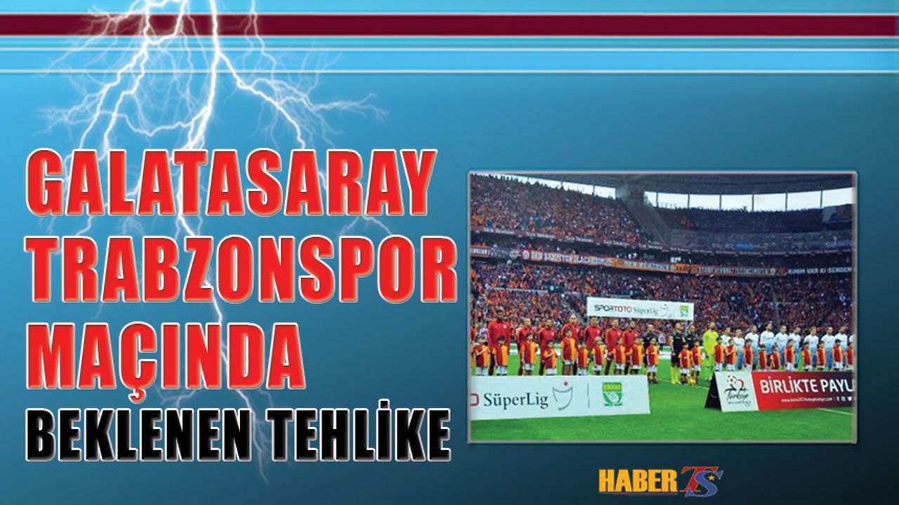Galatasaray'ın Trabzonspor Maçında Beklenen Tehlike