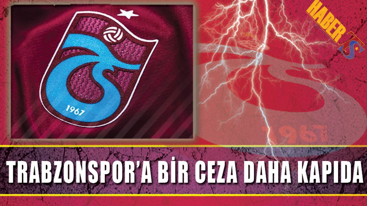 Trabzonspor'a Bir Ceza Daha Kapıda