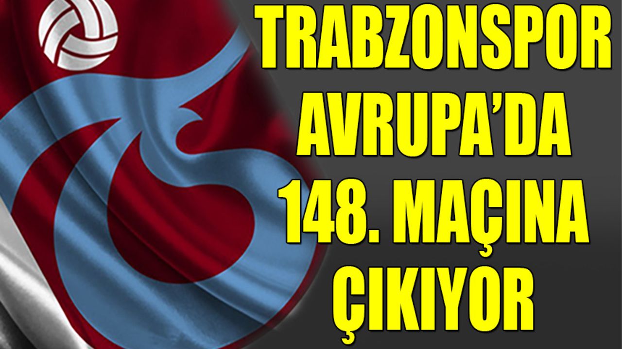 Trabzonspor Avrupa'da 148. Maça Çıkıyor