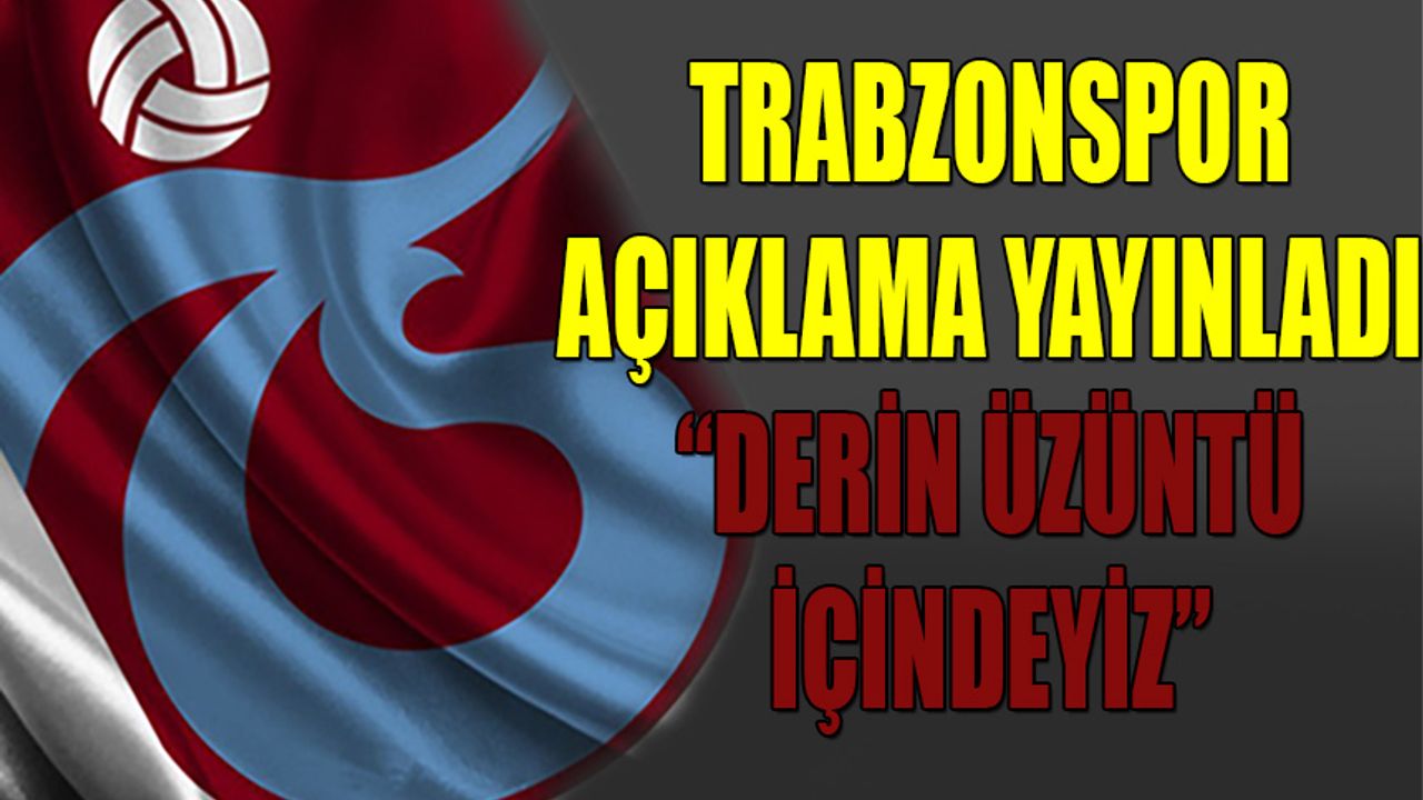 Trabzonspor'dan Açıklama: "Derin Üzüntü İçindeyiz"