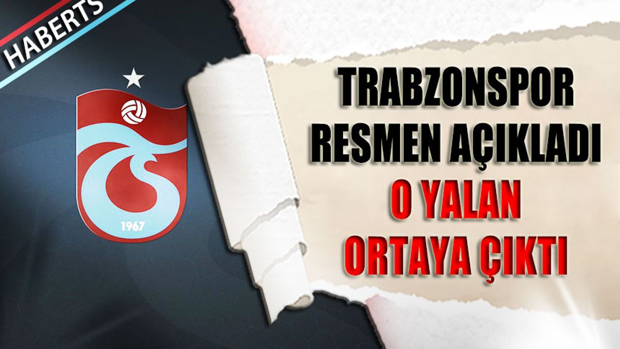 Trabzonspor Resmen Açıkladı! O Yalan Ortaya Çıktı
