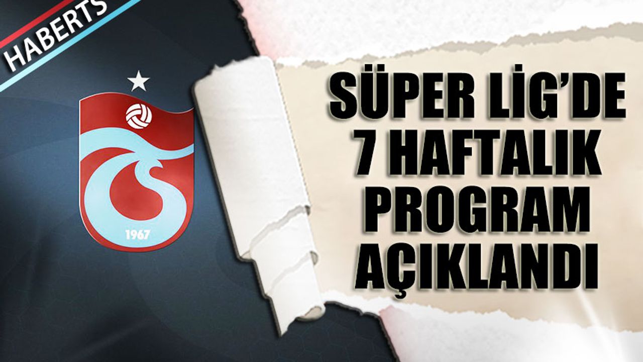 Süper Lig'de 7 Haftalık Maç Programı Belli Oldu
