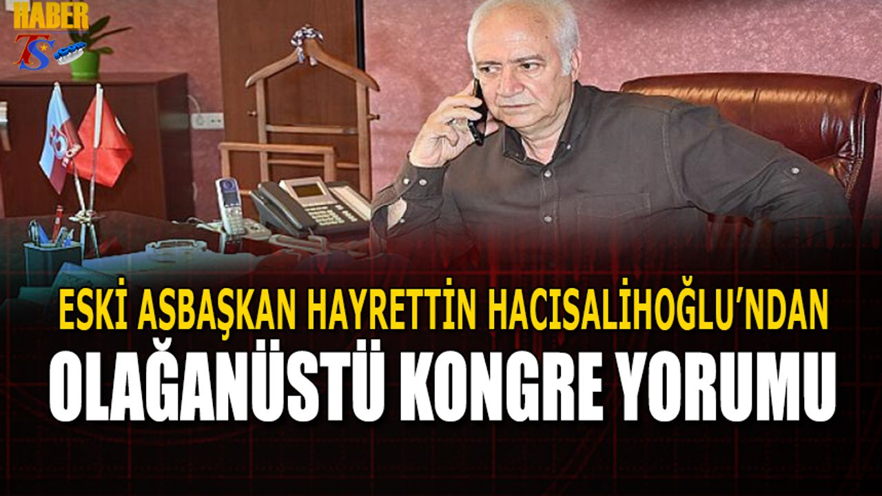Hayrettin Hacısalihoğlu'ndan Trabzonspor Olağanüstü Kongresi Yorumu