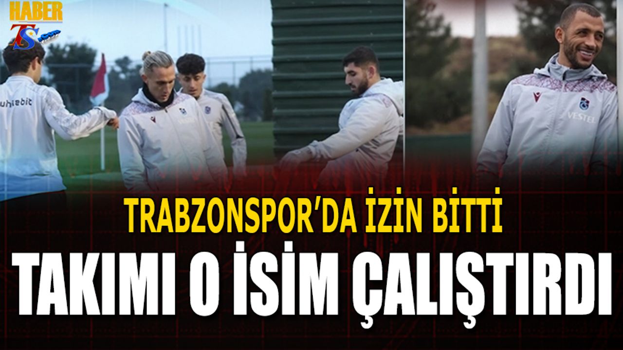 Trabzonspor'da İzin Sona Erdi! Takımı O İsim Çalıştırdı
