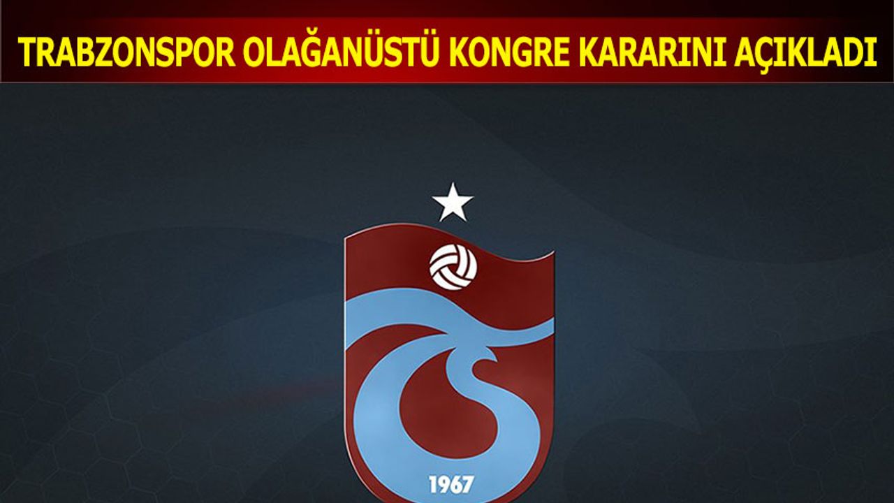 Trabzonspor Olağanüstü Kongre Kararını Açıkladı