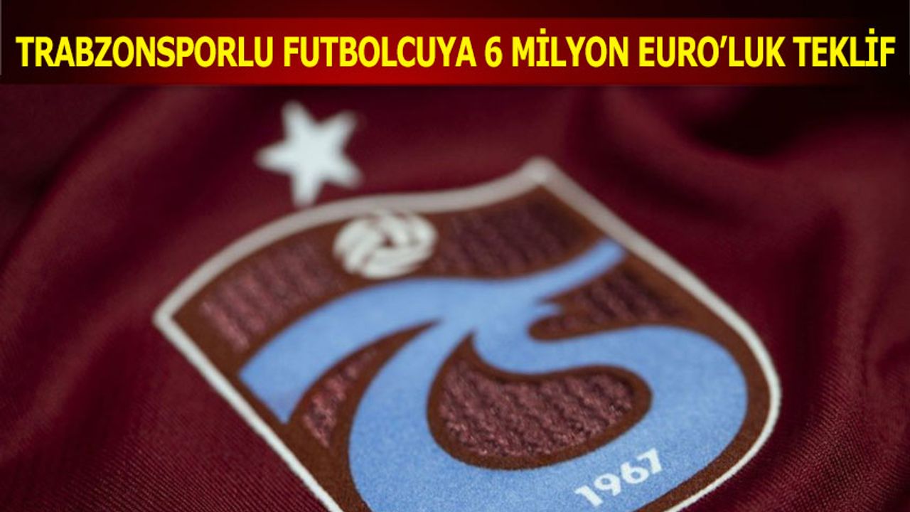 Trabzonsporlu Futbolcuya 6 Milyon Euro'luk Teklif