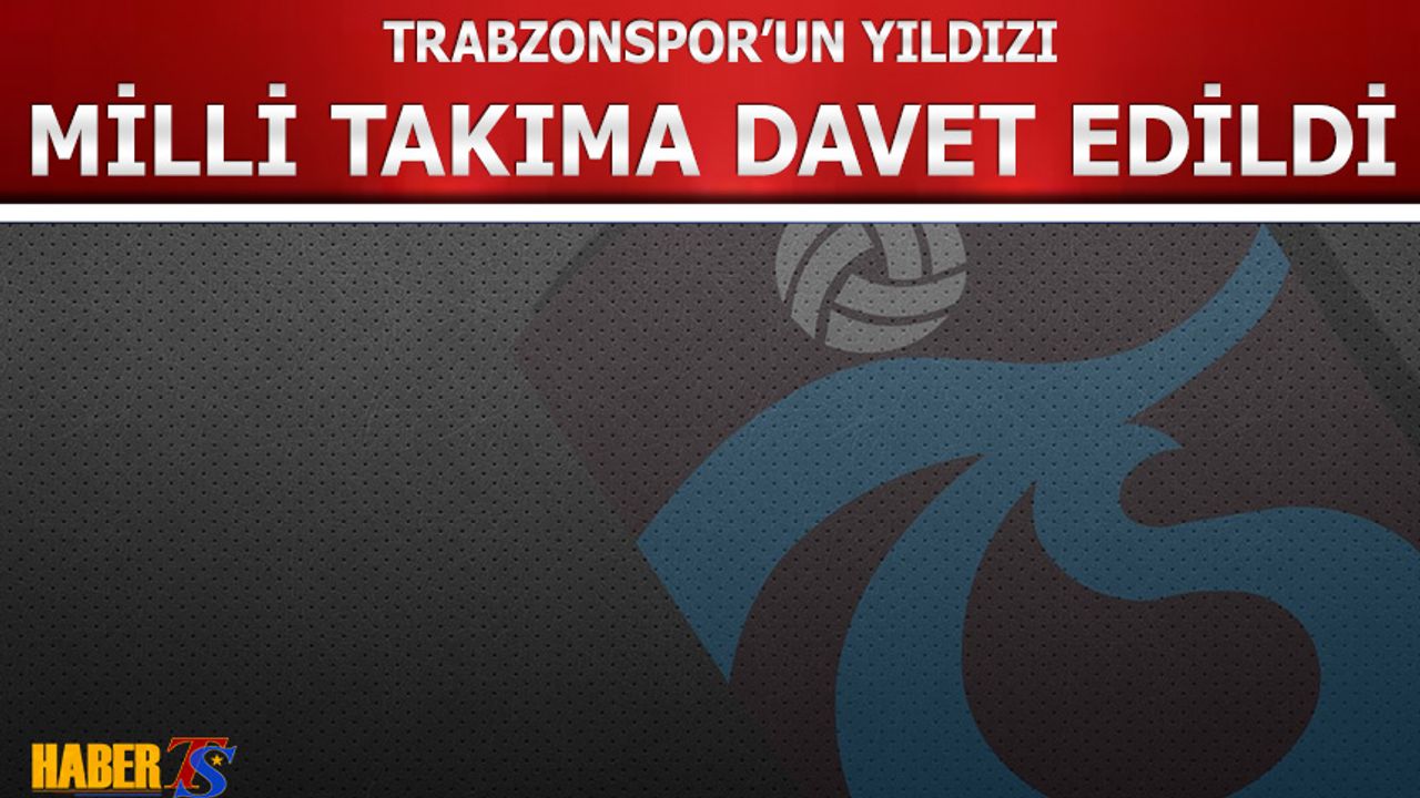 Trabzonspor'un Yıldızı Milli Takıma Davet Edildi