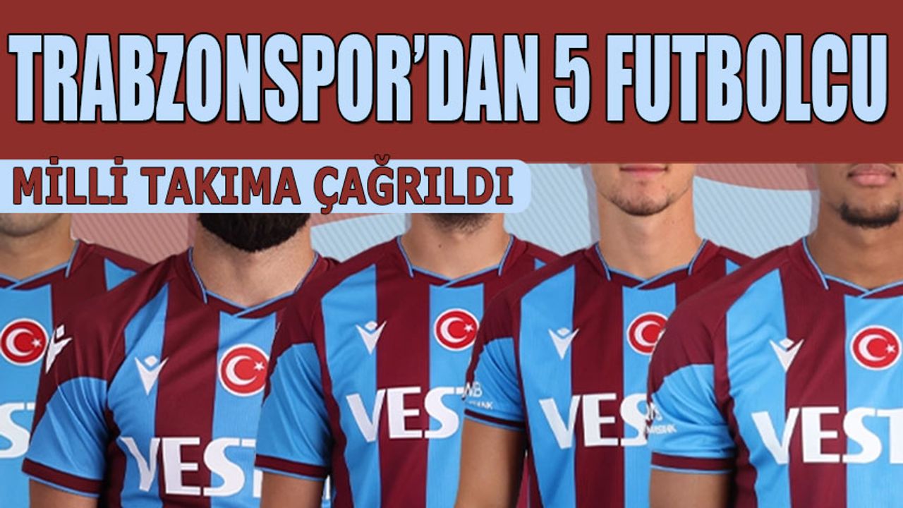 Trabzonspor'un 5 Yıldızı Milli Takıma Çağrıldı