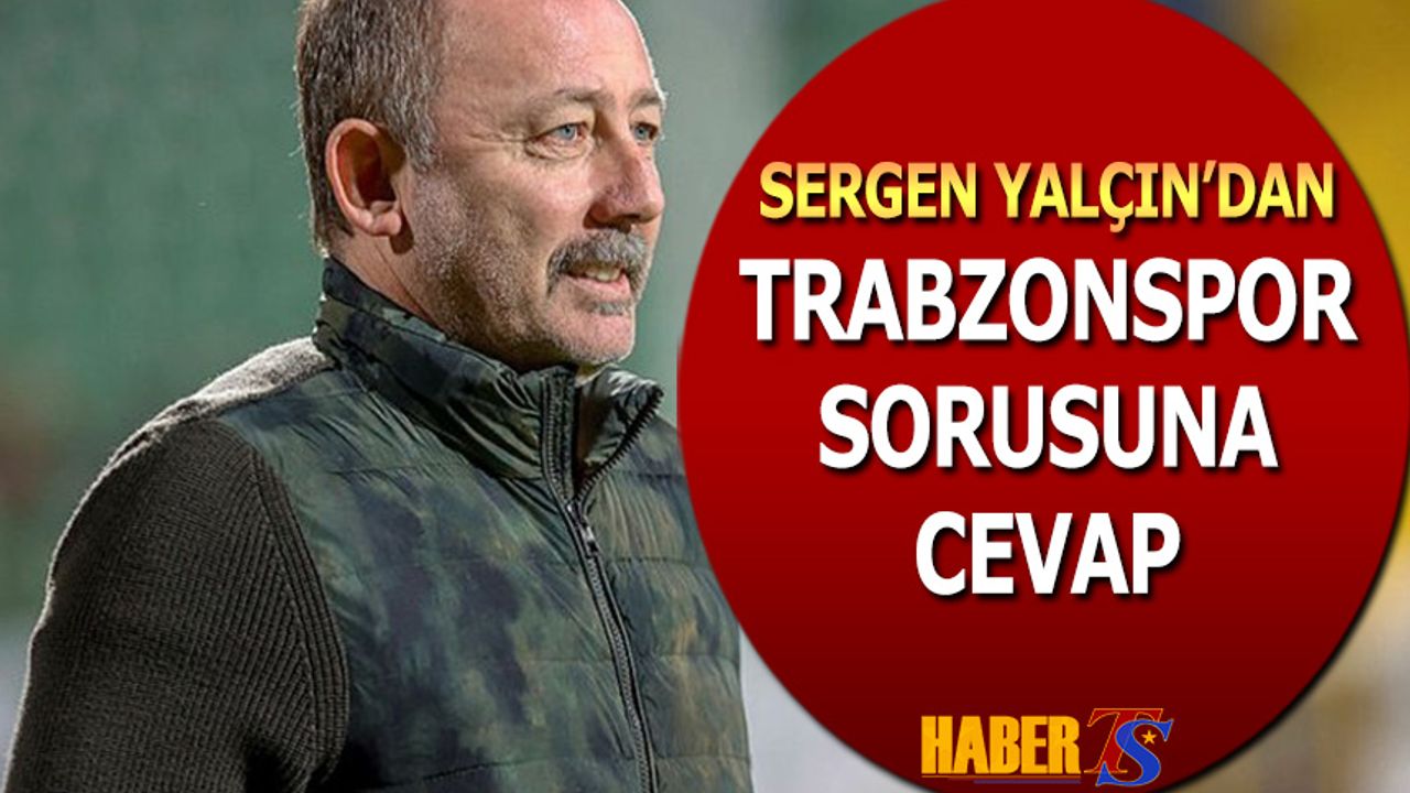 Sergen Yalçın'dan Trabzonspor Sorusuna Cevap