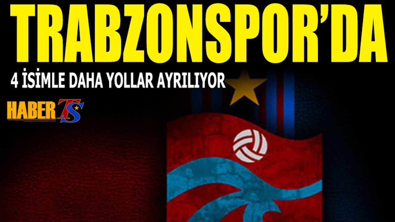 Trabzonspor'da 4 İsimle Daha Yollar Ayrıldı