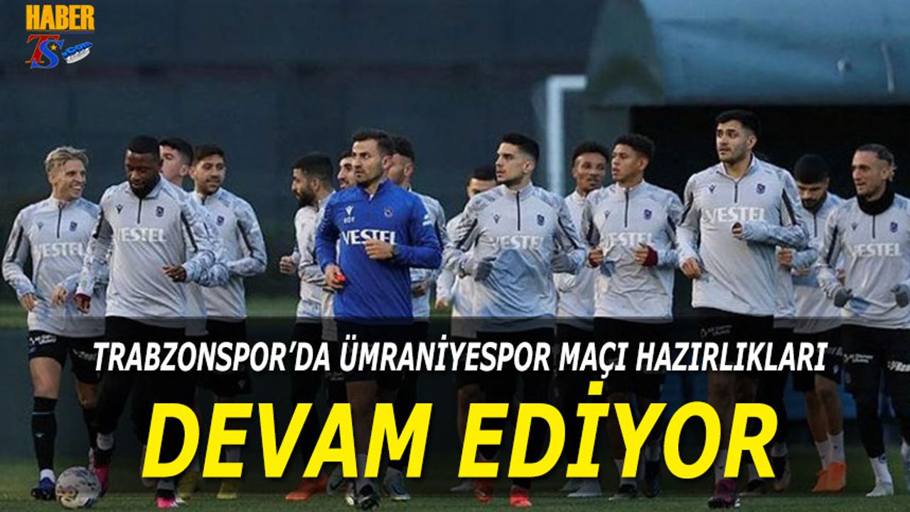 Trabzonspor'un Ümraniyespor Maçı Hazırlıkları Devam Ediyor