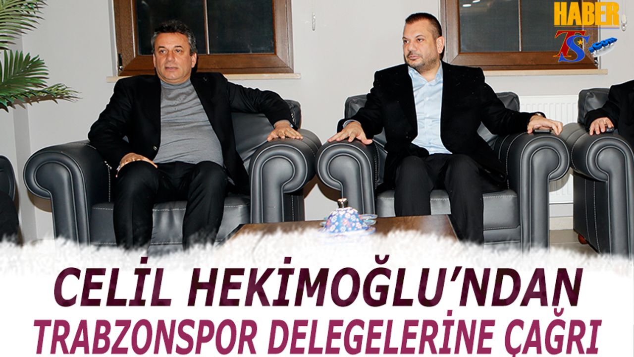 Celil Hekimoğlu'ndan Trabzonspor Delegelerine Çağrı