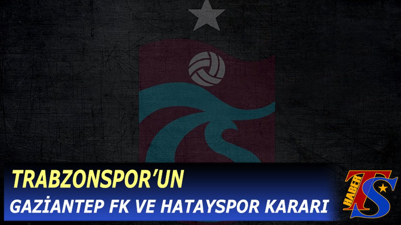 Trabzonspor'un Gaziantep FK ve Hatayspor Kararı