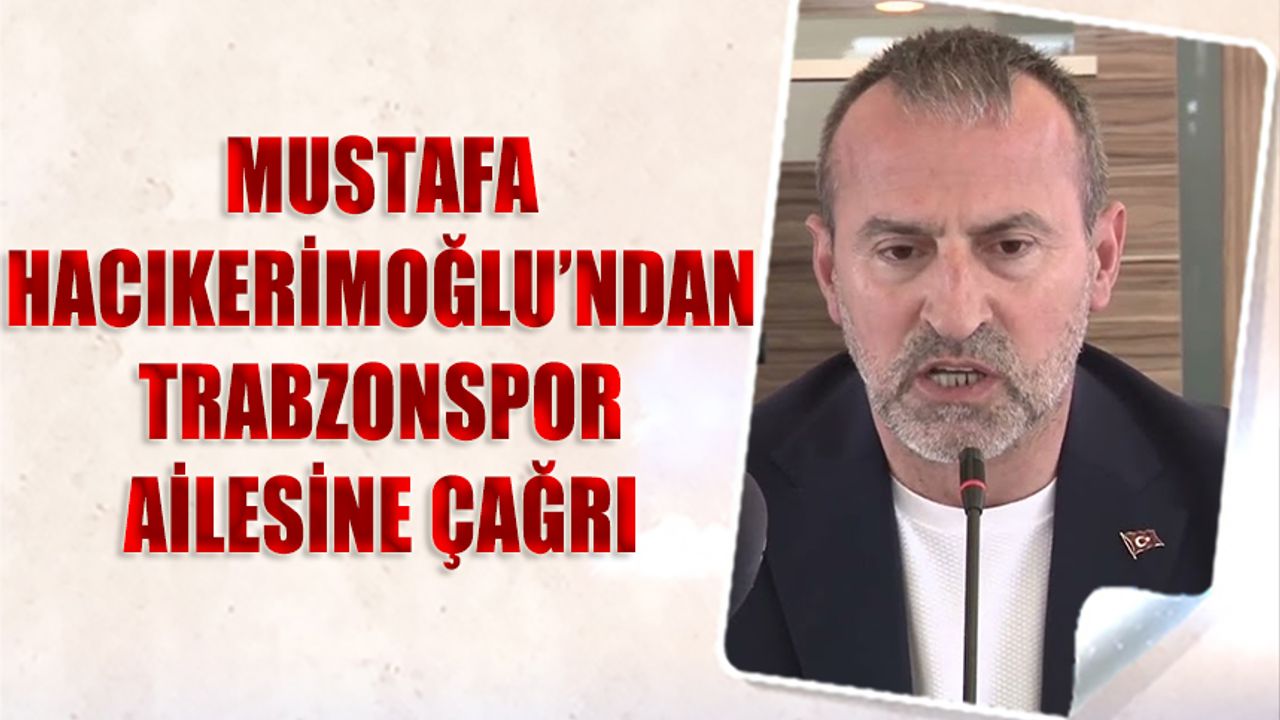 Mustafa Hacıkerimoğlu'ndan Trabzonspor Ailesine Çağrı